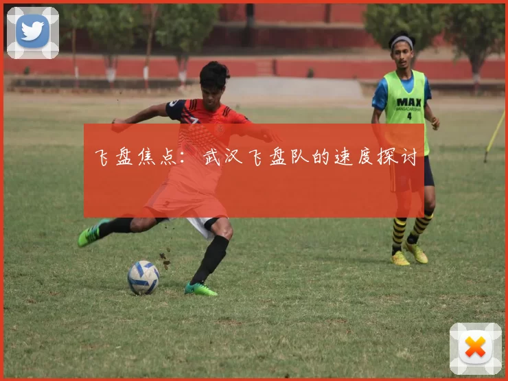 飞盘焦点：武汉飞盘队的速度探讨