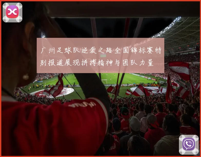 广州足球队逆袭之路全国锦标赛特别报道展现拼搏精神与团队力量