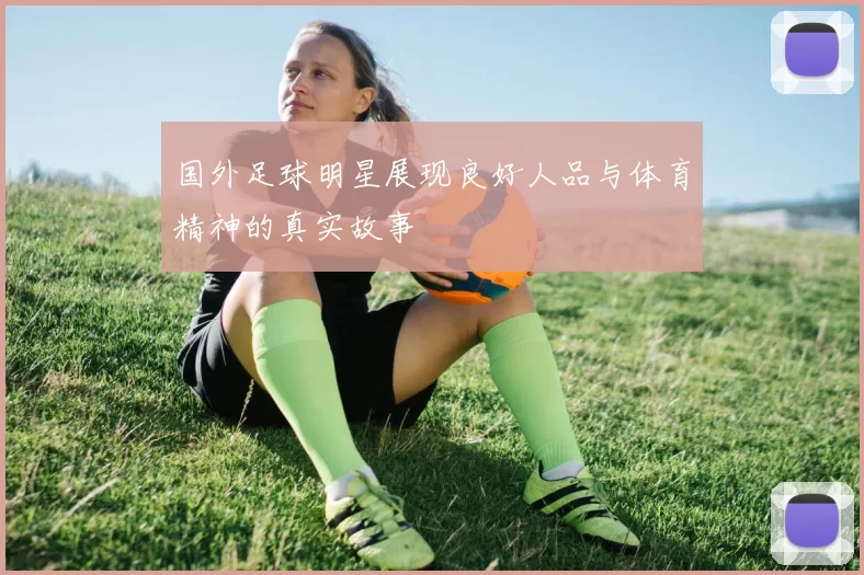 国外足球明星展现良好人品与体育精神的真实故事